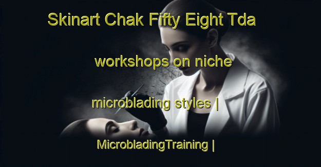 Skinart Chak Fifty Eight Tda workshops on niche microblading styles | MicrobladingTraining | MicrobladingClasses | SkinartTraining-Pakistan